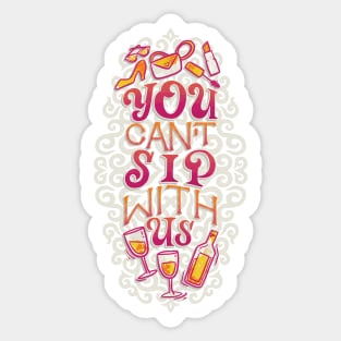 You Can't Sip With Us Sticker